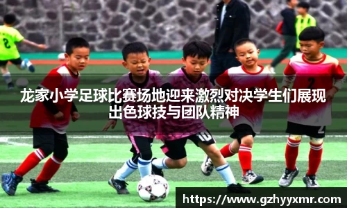 龙家小学足球比赛场地迎来激烈对决学生们展现出色球技与团队精神