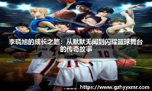 李晓旭的成长之路：从默默无闻到闪耀篮球舞台的传奇故事